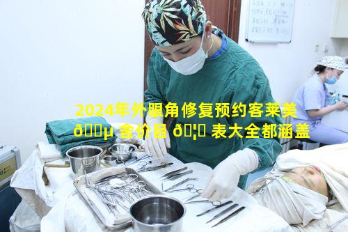 2024年外眼角修复预约客莱美 🐵 舍价目 🦁 表大全都涵盖哪些